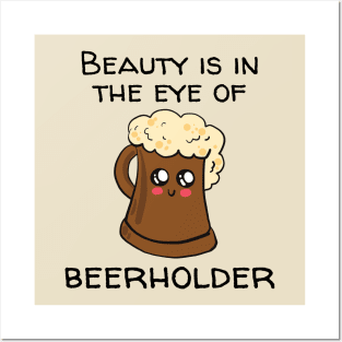 Beauty Is In The Eye Of Beerholder Posters and Art